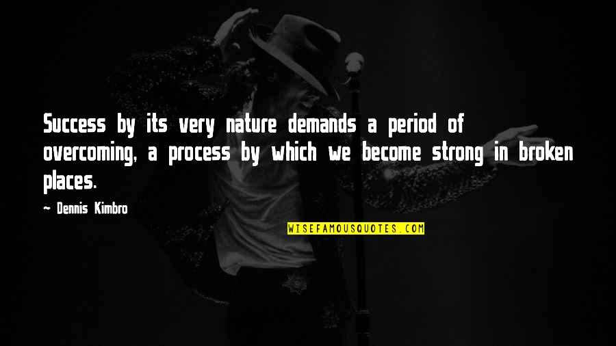 Become Strong Quotes By Dennis Kimbro: Success by its very nature demands a period