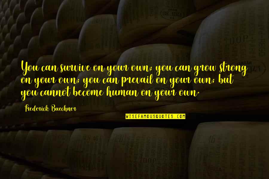 Become Strong Quotes By Frederick Buechner: You can survive on your own; you can
