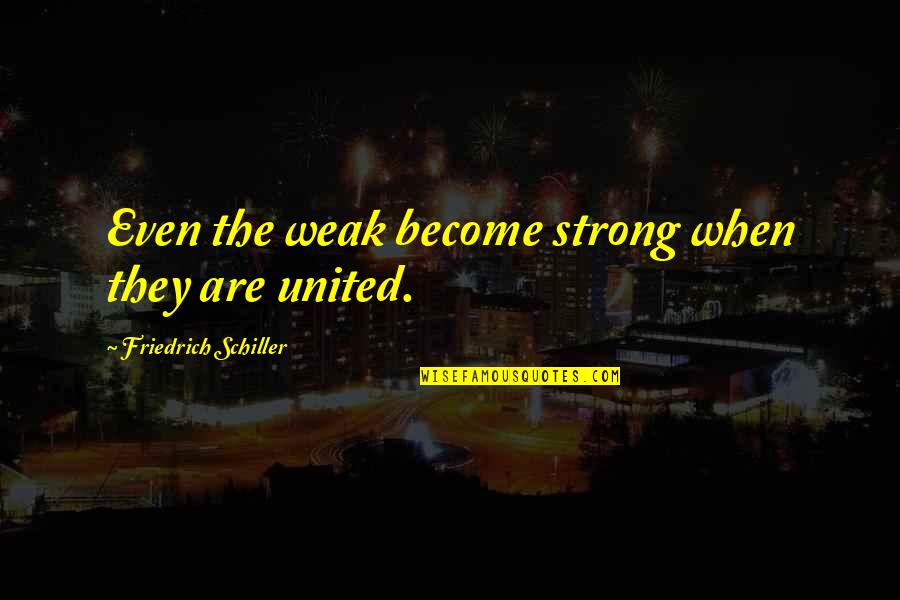 Become Strong Quotes By Friedrich Schiller: Even the weak become strong when they are