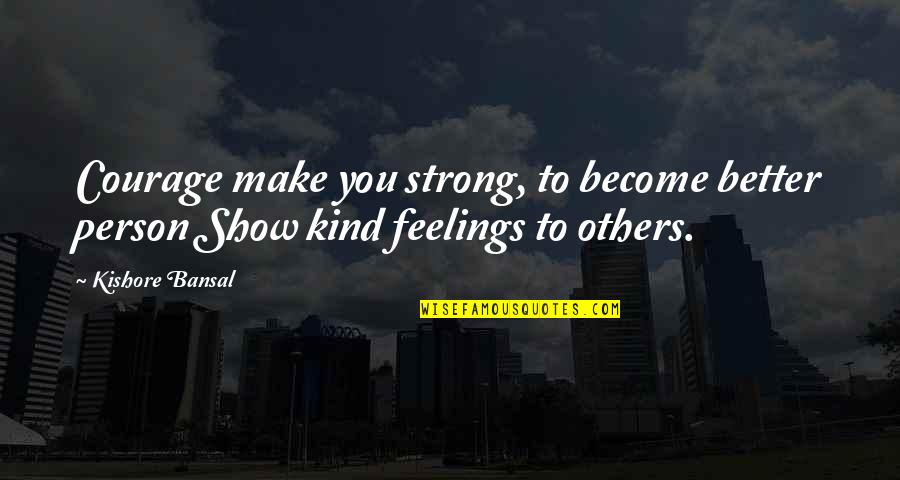 Become Strong Quotes By Kishore Bansal: Courage make you strong, to become better person