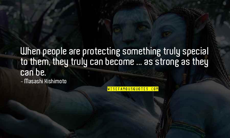 Become Strong Quotes By Masashi Kishimoto: When people are protecting something truly special to