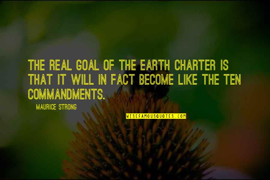 Become Strong Quotes By Maurice Strong: The real goal of the Earth Charter is