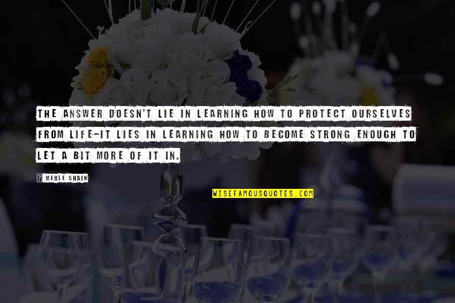 Become Strong Quotes By Merle Shain: The answer doesn't lie in learning how to