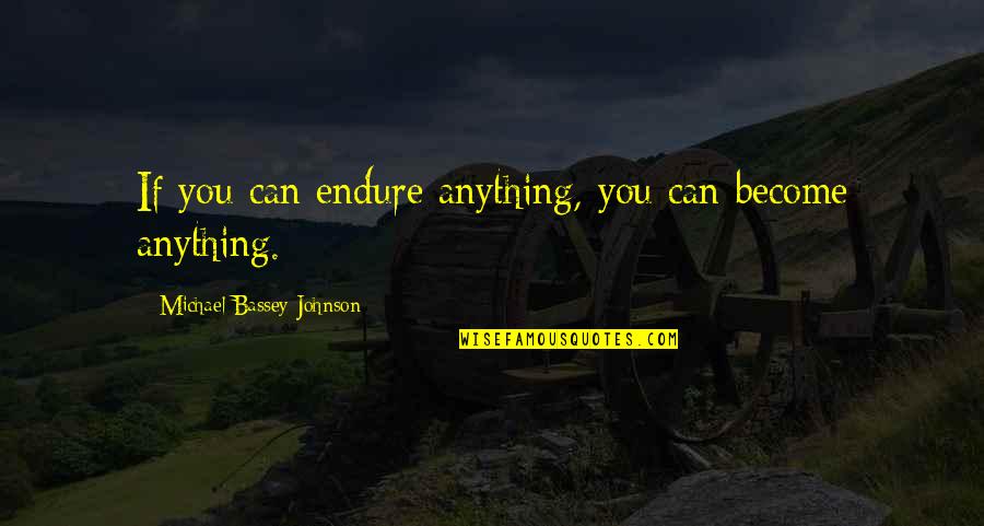 Become Strong Quotes By Michael Bassey Johnson: If you can endure anything, you can become