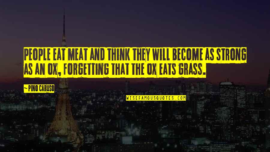 Become Strong Quotes By Pino Caruso: People eat meat and think they will become