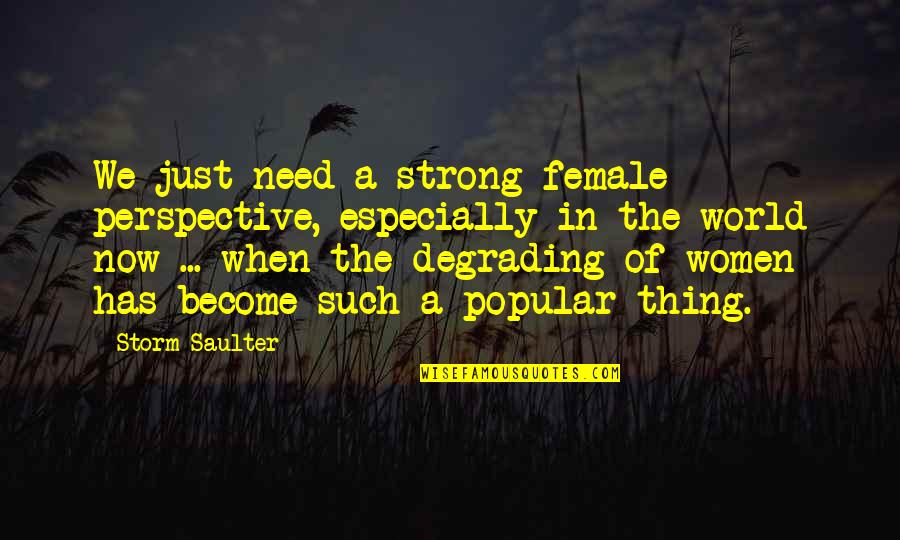 Become Strong Quotes By Storm Saulter: We just need a strong female perspective, especially