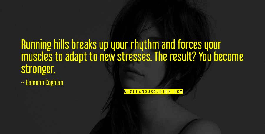 Become Stronger Quotes By Eamonn Coghlan: Running hills breaks up your rhythm and forces