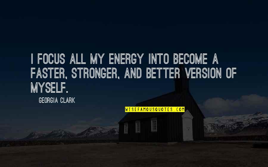 Become Stronger Quotes By Georgia Clark: I focus all my energy into become a