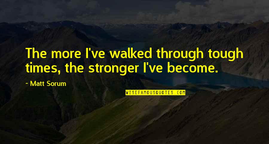 Become Stronger Quotes By Matt Sorum: The more I've walked through tough times, the
