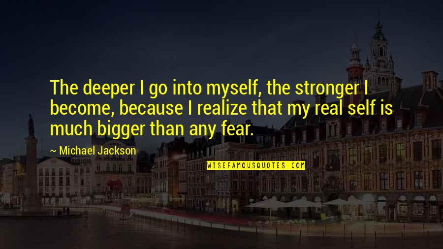 Become Stronger Quotes By Michael Jackson: The deeper I go into myself, the stronger