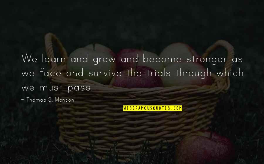 Become Stronger Quotes By Thomas S. Monson: We learn and grow and become stronger as
