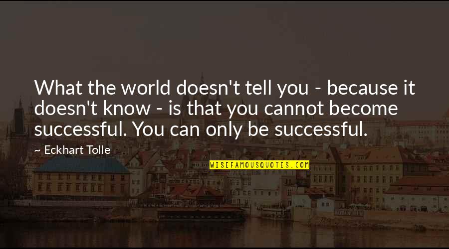Become Successful Quotes By Eckhart Tolle: What the world doesn't tell you - because
