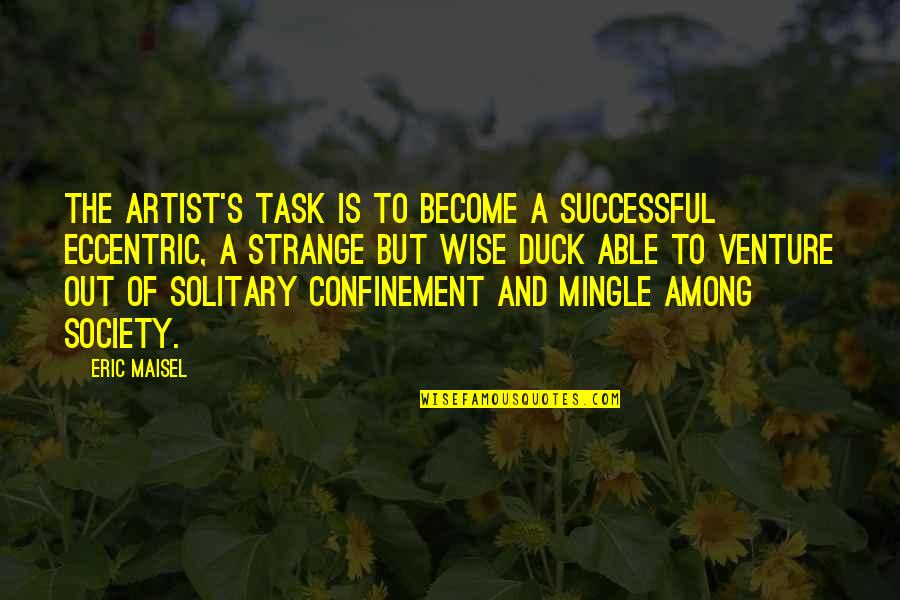 Become Successful Quotes By Eric Maisel: The artist's task is to become a successful