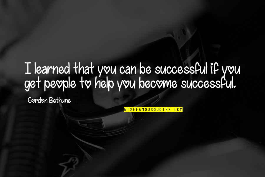 Become Successful Quotes By Gordon Bethune: I learned that you can be successful if