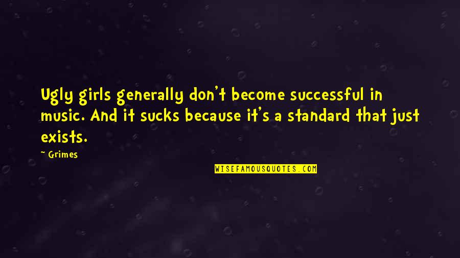 Become Successful Quotes By Grimes: Ugly girls generally don't become successful in music.