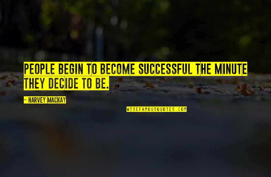 Become Successful Quotes By Harvey MacKay: People begin to become successful the minute they