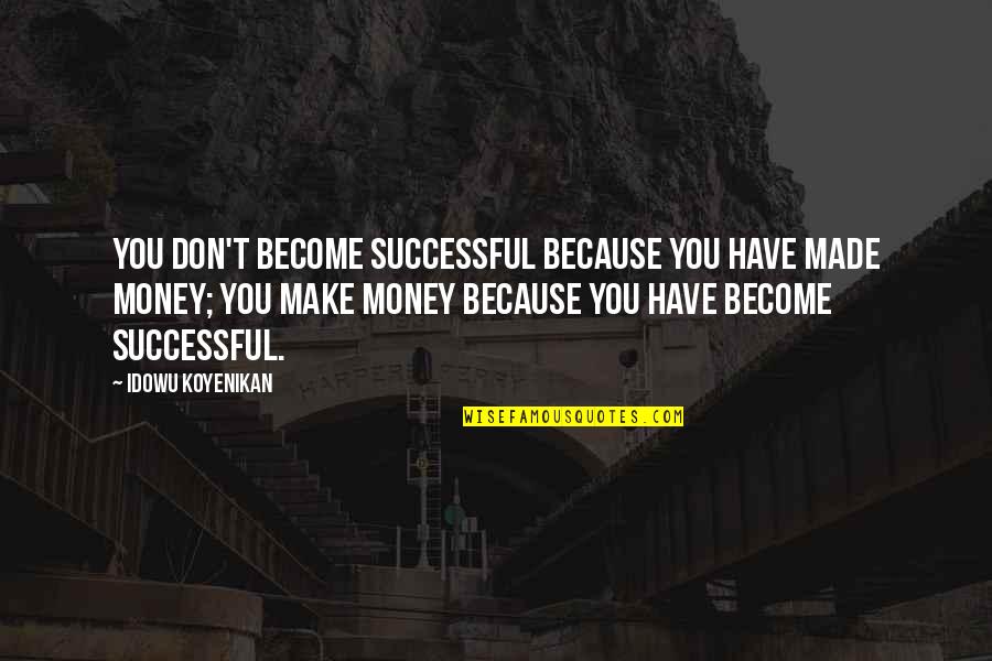 Become Successful Quotes By Idowu Koyenikan: You don't become successful because you have made