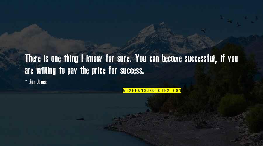 Become Successful Quotes By Jon Jones: There is one thing I know for sure.