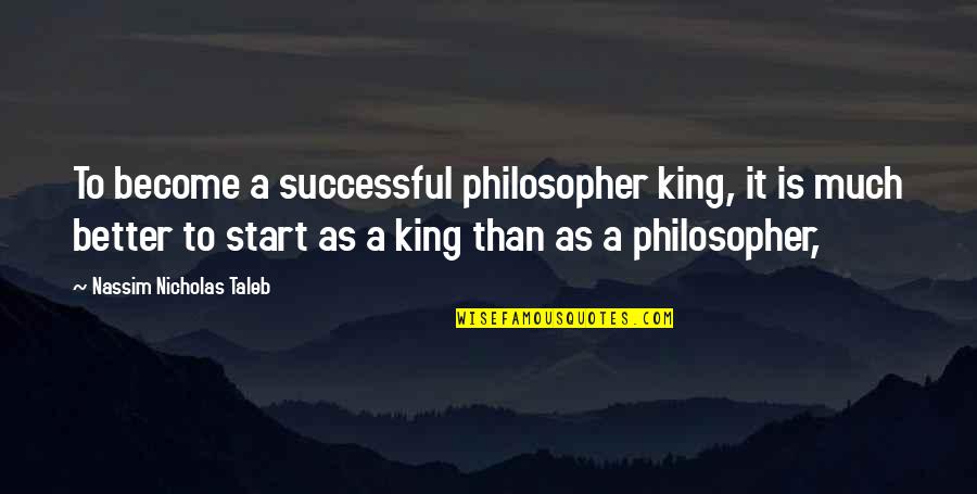 Become Successful Quotes By Nassim Nicholas Taleb: To become a successful philosopher king, it is