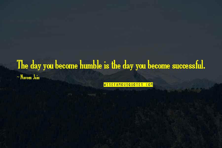 Become Successful Quotes By Naveen Jain: The day you become humble is the day