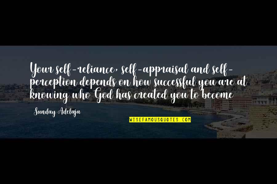 Become Successful Quotes By Sunday Adelaja: Your self-reliance, self-appraisal and self- perception depends on