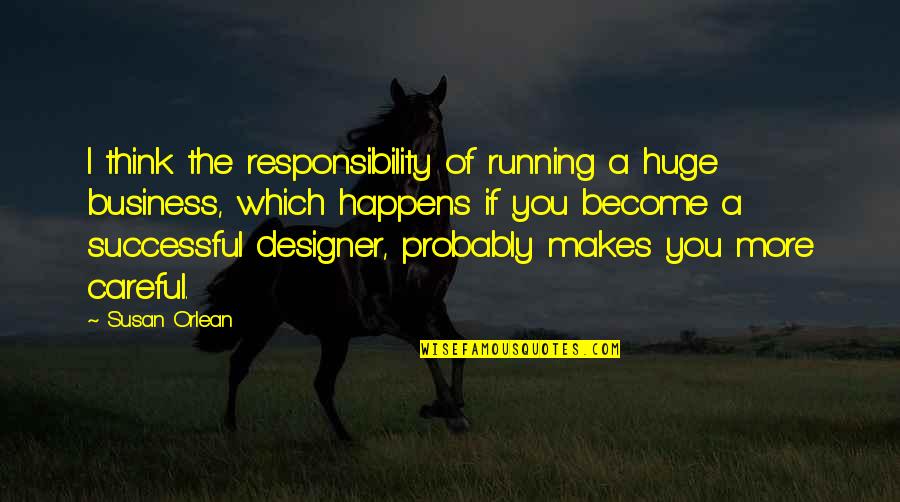 Become Successful Quotes By Susan Orlean: I think the responsibility of running a huge