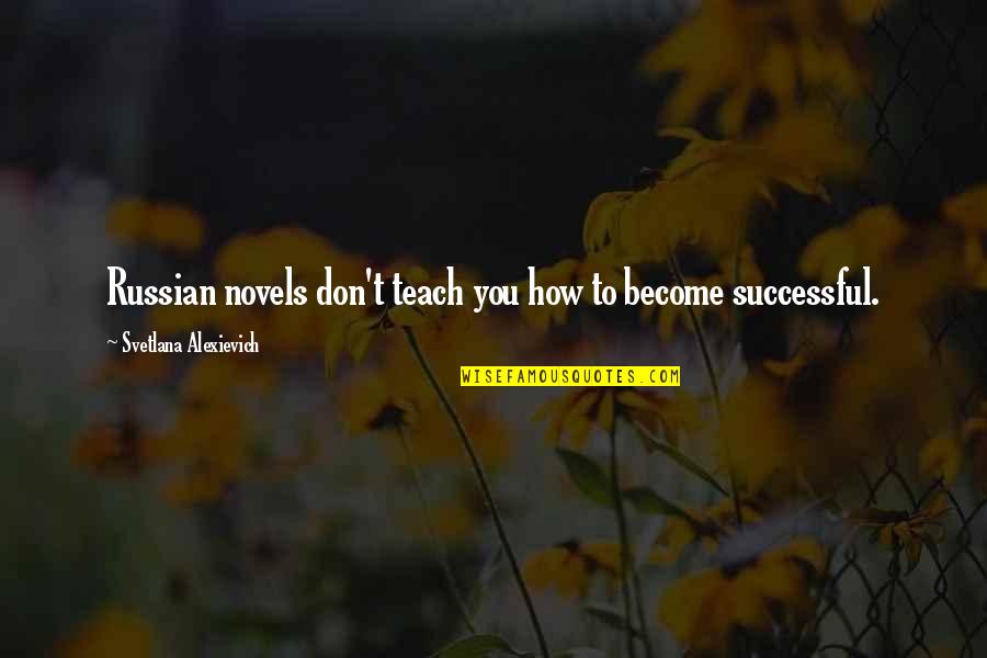 Become Successful Quotes By Svetlana Alexievich: Russian novels don't teach you how to become