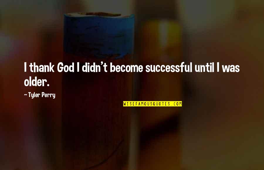 Become Successful Quotes By Tyler Perry: I thank God I didn't become successful until