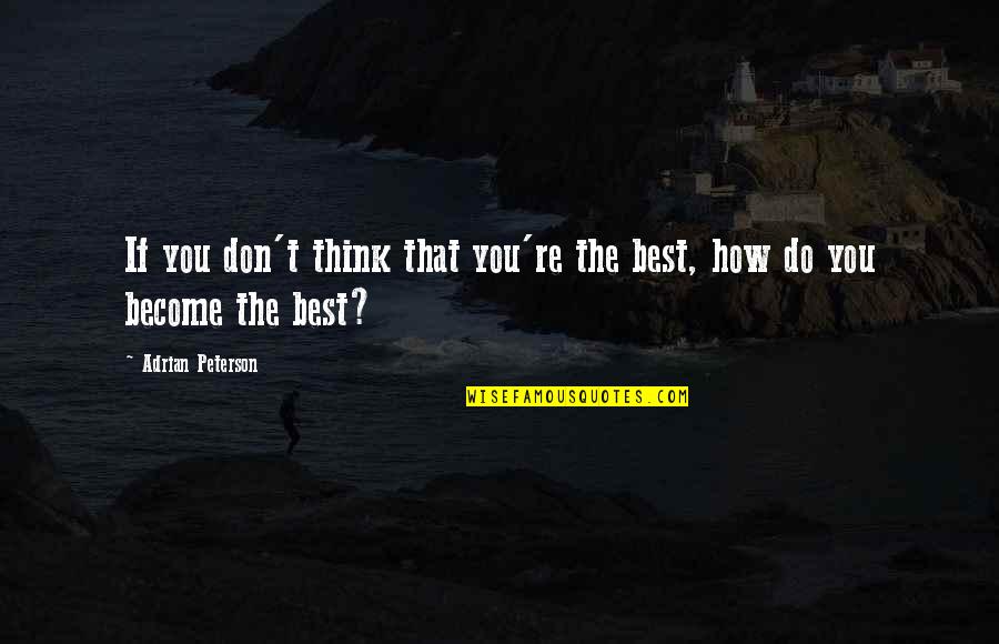 Become The Best Quotes By Adrian Peterson: If you don't think that you're the best, Become The Best Quotes By Adrian Peterson: If you don't think that you're the best,
