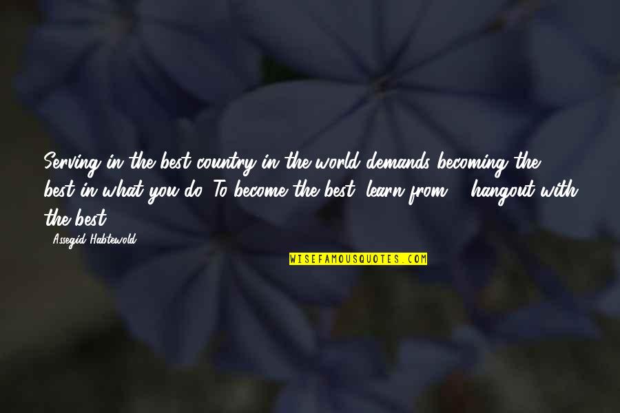 Become The Best Quotes By Assegid Habtewold: Serving in the best country in the world Become The Best Quotes By Assegid Habtewold: Serving in the best country in the world