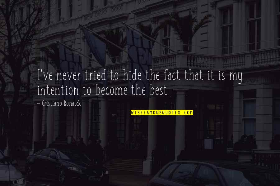 Become The Best Quotes By Cristiano Ronaldo: I've never tried to hide the fact that Become The Best Quotes By Cristiano Ronaldo: I've never tried to hide the fact that