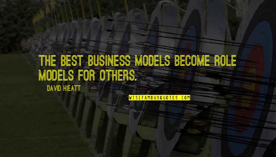 Become The Best Quotes By David Hieatt: The best business models become role models for Become The Best Quotes By David Hieatt: The best business models become role models for