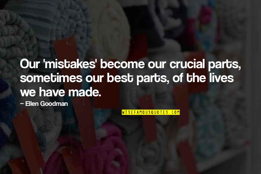 Become The Best Quotes By Ellen Goodman: Our 'mistakes' become our crucial parts, sometimes our Become The Best Quotes By Ellen Goodman: Our 'mistakes' become our crucial parts, sometimes our