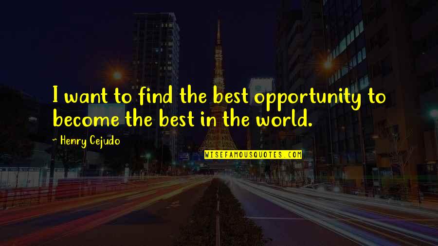 Become The Best Quotes By Henry Cejudo: I want to find the best opportunity to