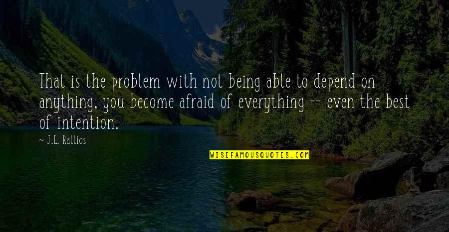 Become The Best Quotes By J.L. Rallios: That is the problem with not being able Become The Best Quotes By J.L. Rallios: That is the problem with not being able