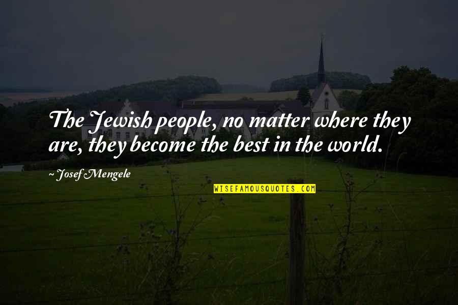Become The Best Quotes By Josef Mengele: The Jewish people, no matter where they are,
