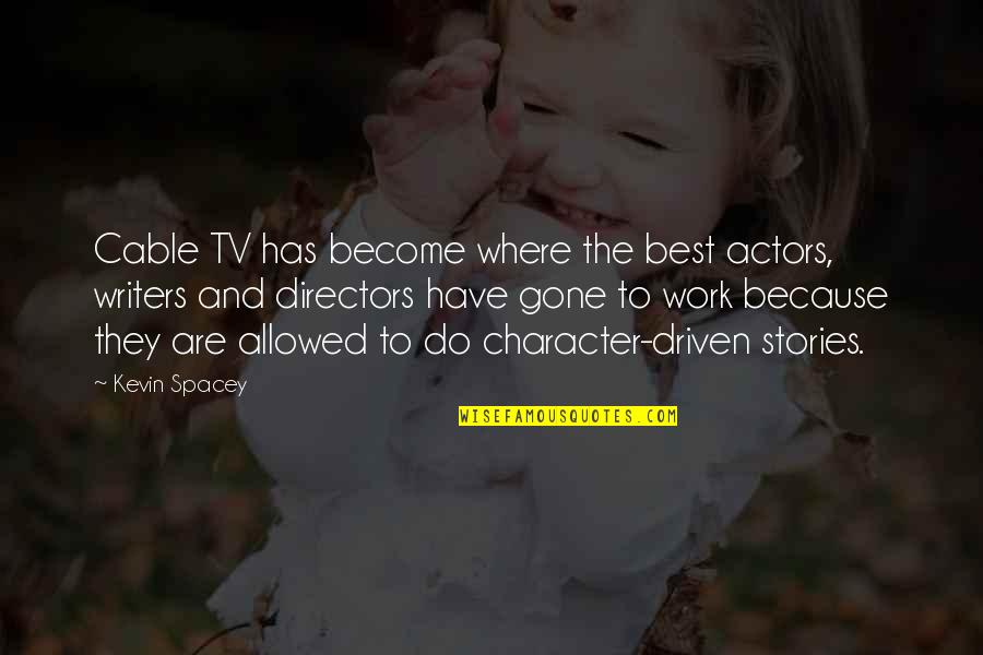 Become The Best Quotes By Kevin Spacey: Cable TV has become where the best actors, Become The Best Quotes By Kevin Spacey: Cable TV has become where the best actors,