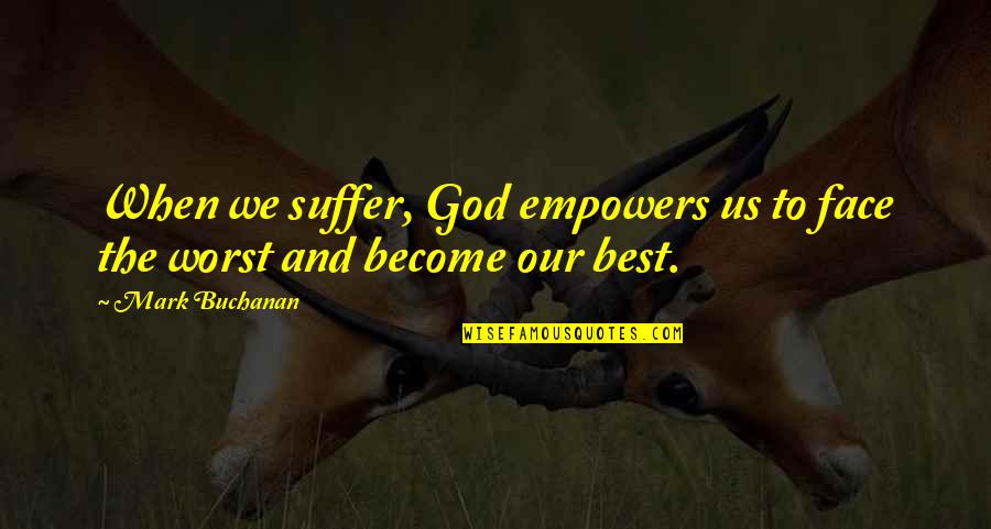 Become The Best Quotes By Mark Buchanan: When we suffer, God empowers us to face