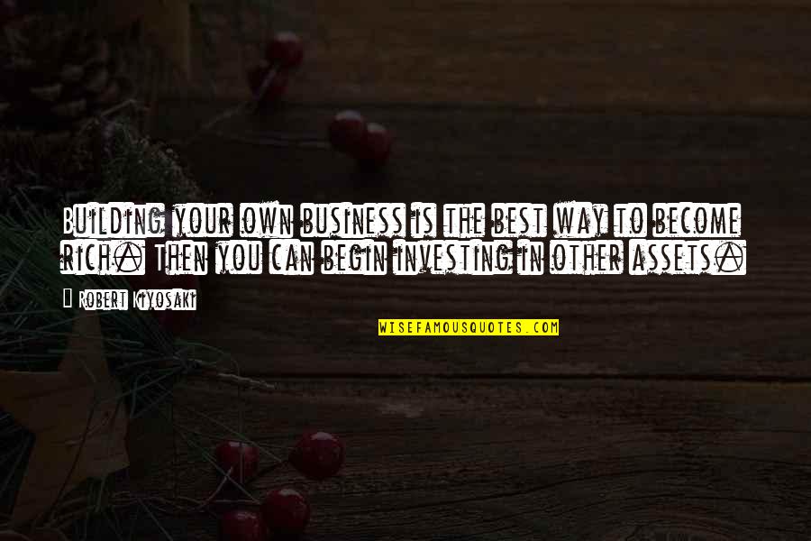 Become The Best Quotes By Robert Kiyosaki: Building your own business is the best way Become The Best Quotes By Robert Kiyosaki: Building your own business is the best way