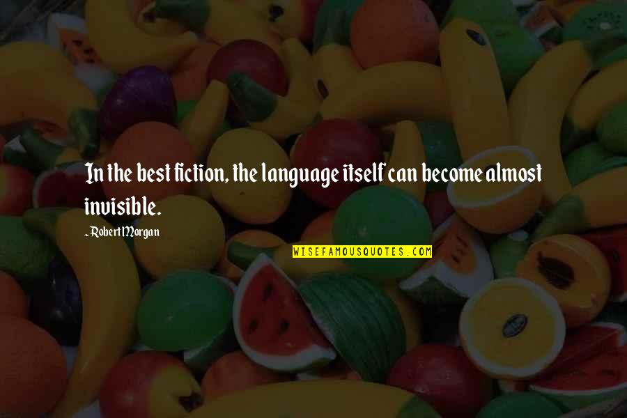 Become The Best Quotes By Robert Morgan: In the best fiction, the language itself can