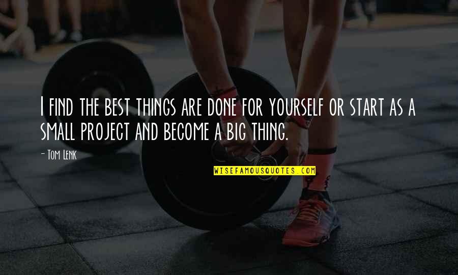 Become The Best Quotes By Tom Lenk: I find the best things are done for Become The Best Quotes By Tom Lenk: I find the best things are done for