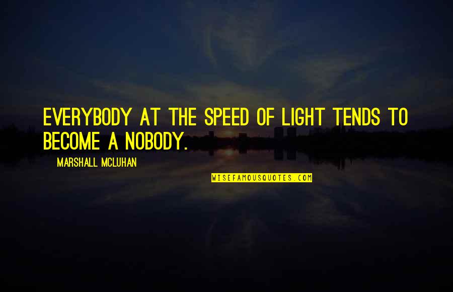 Become The Light Quotes By Marshall McLuhan: Everybody at the speed of light tends to Become The Light Quotes By Marshall McLuhan: Everybody at the speed of light tends to