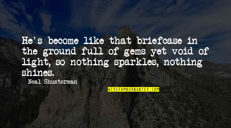 Become The Light Quotes By Neal Shusterman: He's become like that briefcase in the ground-full Become The Light Quotes By Neal Shusterman: He's become like that briefcase in the ground-full