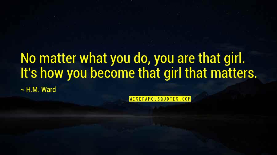 Become What You Are Quotes By H.M. Ward: No matter what you do, you are that