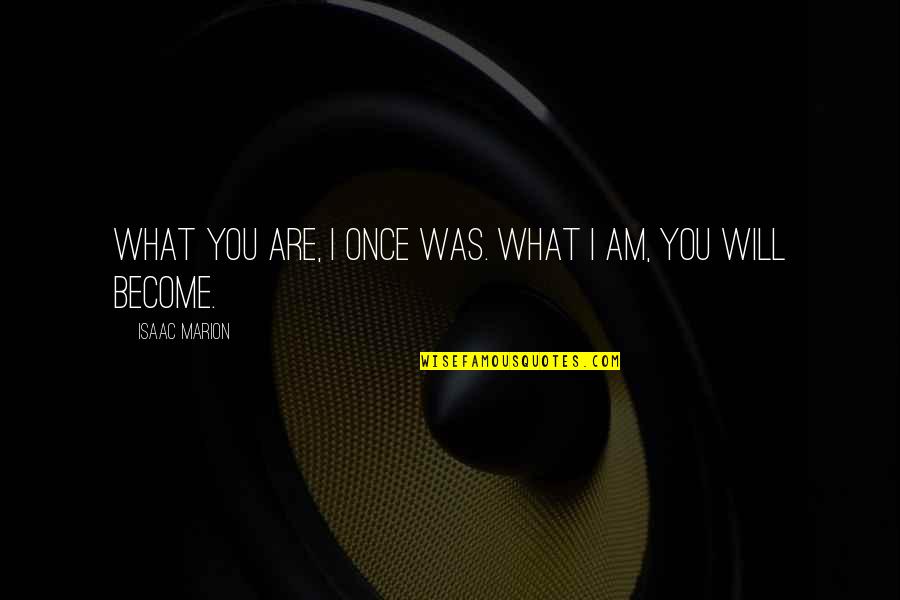 Become What You Are Quotes By Isaac Marion: What you are, I once was. What I Become What You Are Quotes By Isaac Marion: What you are, I once was. What I