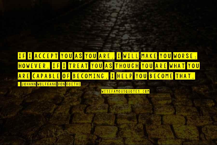 Become What You Are Quotes By Johann Wolfgang Von Goethe: If I accept you as you are, I Become What You Are Quotes By Johann Wolfgang Von Goethe: If I accept you as you are, I