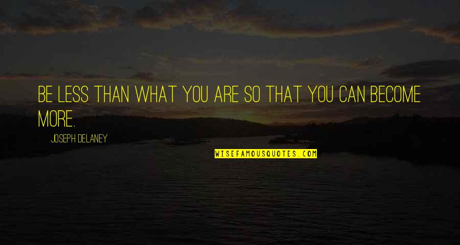 Become What You Are Quotes By Joseph Delaney: Be less than what you are so that Become What You Are Quotes By Joseph Delaney: Be less than what you are so that