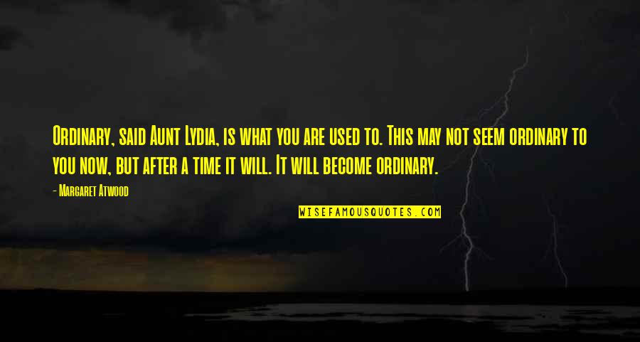 Become What You Are Quotes By Margaret Atwood: Ordinary, said Aunt Lydia, is what you are Become What You Are Quotes By Margaret Atwood: Ordinary, said Aunt Lydia, is what you are