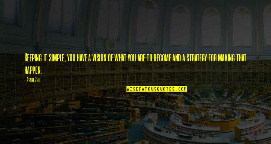 Become What You Are Quotes By Pearl Zhu: Keeping it simple, you have a vision of Become What You Are Quotes By Pearl Zhu: Keeping it simple, you have a vision of