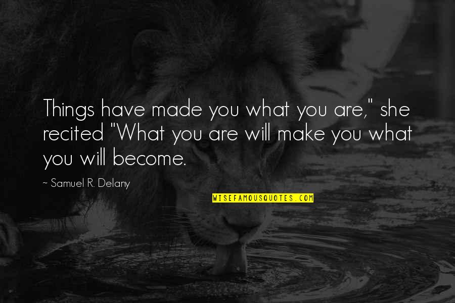 Become What You Are Quotes By Samuel R. Delany: Things have made you what you are," she Become What You Are Quotes By Samuel R. Delany: Things have made you what you are," she